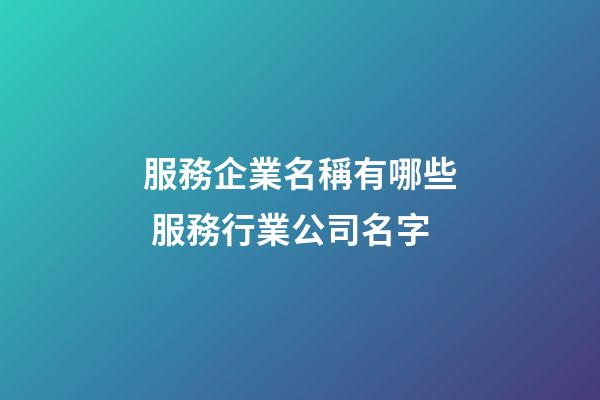 服務企業名稱有哪些 服務行業公司名字-第1張-公司起名-玄機派
